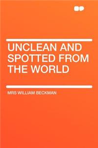 Unclean and Spotted from the World