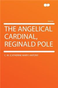 The Angelical Cardinal, Reginald Pole