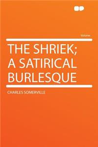 The Shriek; A Satirical Burlesque