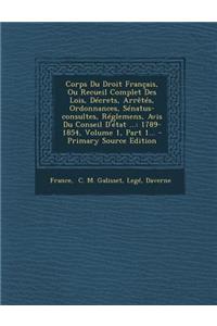 Corps Du Droit Francais, Ou Recueil Complet Des Lois, Decrets, Arretes, Ordonnances, Senatus-Consultes, Reglemens, Avis Du Conseil D'Etat ...