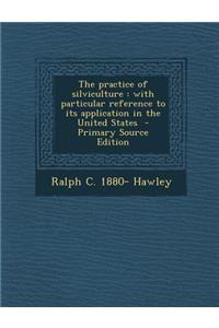 The Practice of Silviculture: With Particular Reference to Its Application in the United States