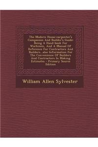 The Modern House-Carpenter's Companion and Builder's Guide: Being a Hand-Book for Workmen, and a Manual of Reference for Contractors and Builders...Al
