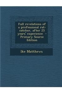 Full Revelations of a Professional Rat-Catcher, After 25 Years' Experience