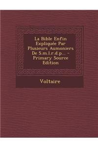 La Bible Enfin Expliquee Par Plusieurs Aumoniers de S.M.L.R.D.P... - Primary Source Edition
