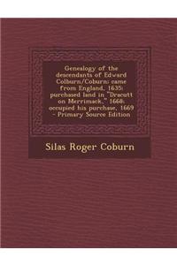 Genealogy of the Descendants of Edward Colburn/Coburn; Came from England, 1635; Purchased Land in Dracutt on Merrimack, 1668; Occupied His Purchase, 1