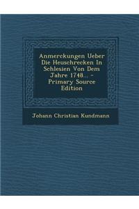 Anmerckungen Ueber Die Heuschrecken in Schlesien Von Dem Jahre 1748... - Primary Source Edition