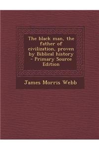 The Black Man, the Father of Civilization, Proven by Biblical History