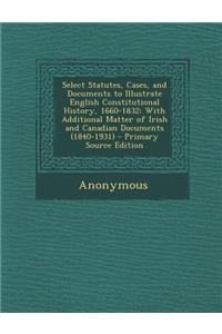 Select Statutes, Cases, and Documents to Illustrate English Constitutional History, 1660-1832
