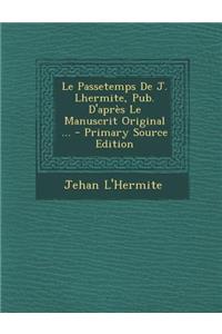 Le Passetemps de J. Lhermite, Pub. D'Apres Le Manuscrit Original ...