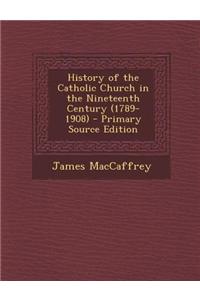 History of the Catholic Church in the Nineteenth Century (1789-1908) - Primary Source Edition