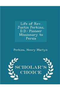 Life of Rev. Justin Perkins, D.D.: Pioneer Missionary to Persia - Scholar's Choice Edition