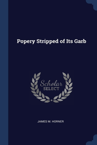 Popery Stripped of Its Garb