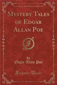 Mystery Tales of Edgar Allan Poe (Classic Reprint)