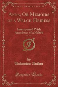 Anna; Or Memoirs of a Welch Heiress, Vol. 2 of 2: Interspersed with Anecdotes of a Nabob (Classic Reprint)