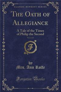 The Oath of Allegiance, Vol. 2 of 2: A Tale of the Times of Philip the Second (Classic Reprint)