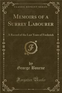 Memoirs of a Surrey Labourer: A Record of the Last Years of Frederick (Classic Reprint)