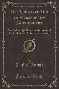 Der Schwarze Tod Im Vierzehnten Jahrhundert: Nach Den Quellen Fur Aerzte Und Gebildete Nichtärzte Bearbeitet (Classic Reprint)