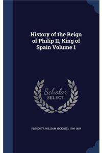 History of the Reign of Philip II, King of Spain Volume 1