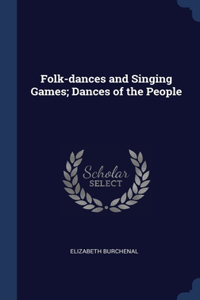 Folk-dances and Singing Games; Dances of the People