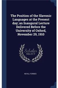 The Position of the Slavonic Languages at the Present Day; An Inaugural Lecture Delivered Before the University of Oxford, November 29, 1910