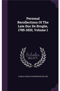 Personal Recollections of the Late Duc de Broglie, 1785-1820, Volume 1
