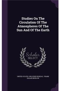 Studies On The Circulation Of The Atmospheres Of The Sun And Of The Earth