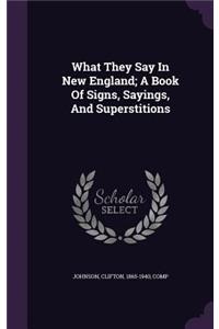 What They Say In New England; A Book Of Signs, Sayings, And Superstitions