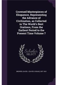 Crowned Masterpieces of Eloquence, Representing the Advance of Civilization, as Collected in The World's Best Orations, From the Earliest Period to the Present Time Volume 7