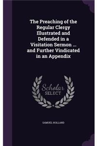 The Preaching of the Regular Clergy Illustrated and Defended in a Visitation Sermon ... and Further Vindicated in an Appendix