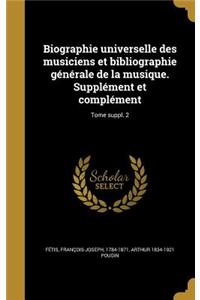 Biographie universelle des musiciens et bibliographie générale de la musique. Supplément et complément; Tome suppl. 2