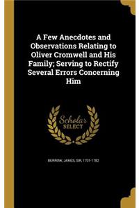 A Few Anecdotes and Observations Relating to Oliver Cromwell and His Family; Serving to Rectify Several Errors Concerning Him