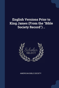 English Versions Prior to King James (From the Bible Society Record) ..