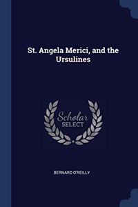 ST. ANGELA MERICI, AND THE URSULINES
