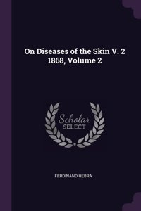 On Diseases of the Skin V. 2 1868, Volume 2