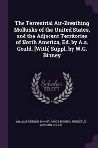 The Terrestrial Air-Breathing Mollusks of the United States, and the Adjacent Territories of North America, Ed. by A.a. Gould. [With] Suppl. by W.G. Binney