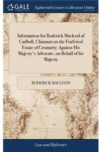 Information for Roderick MacLeod of Cadboll, Claimant on the Forfeited Estate of Cromarty; Against His Majesty's Advocate, on Behalf of His Majesty