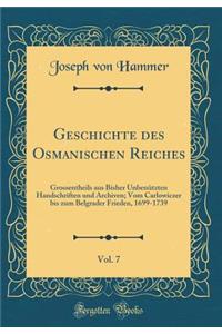 Geschichte Des Osmanischen Reiches, Vol. 7: Grossentheils Aus Bisher Unbenï¿½tzten Handschriften Und Archiven; Vom Carlowiczer Bis Zum Belgrader Frieden, 1699-1739 (Classic Reprint)