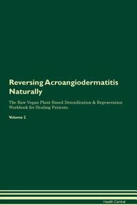 Reversing Acroangiodermatitis Naturally the Raw Vegan Plant-Based Detoxification & Regeneration Workbook for Healing Patients. Volume 2