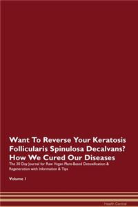 Want To Reverse Your Keratosis Follicularis Spinulosa Decalvans? How We Cured Our Diseases. The 30 Day Journal for Raw Vegan Plant-Based Detoxification & Regeneration with Information & Tips Volume 1