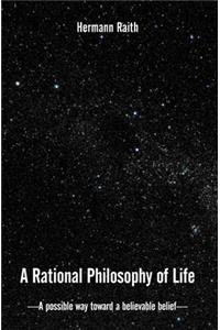 Rational Philosophy of Life: A Possible Way, Toward a Believable Belief