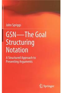 Gsn - The Goal Structuring Notation: A Structured Approach to Presenting Arguments