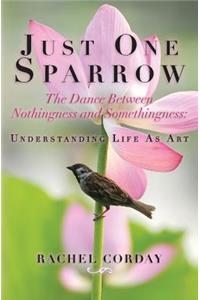 Just One Sparrow, The Dance Between Nothingness and Somethingness