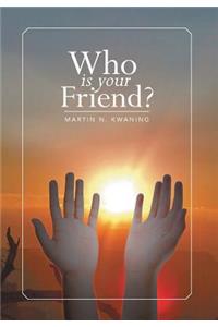 Who Is Your Friend?