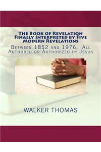 The Book of Revelation Finally Interpreted by Five Modern Revelations