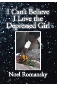 I Can't Believe I Love the Depressed Girl
