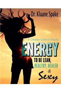 Energy to be Lean, Healthy, Healed, and Sexy!