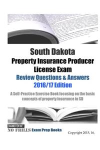 South Dakota Property Insurance Producer License Exam Review Questions & Answers 2016/17 Edition