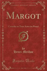 Margot: ComÃ©die En Trois Actes (En Prose) (Classic Reprint)