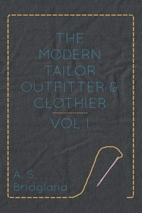 The Modern Tailor Outfitter and Clothier - Vol. I.