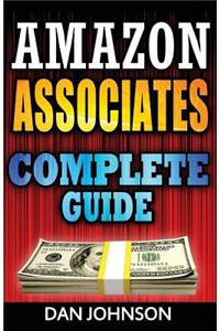 Amazon Associates: Complete Guide: Make Money Online with Amazon Associates: The Amazon Associates Bible: A Step-By-Step Guide on Amazon Associates Affiliate Program